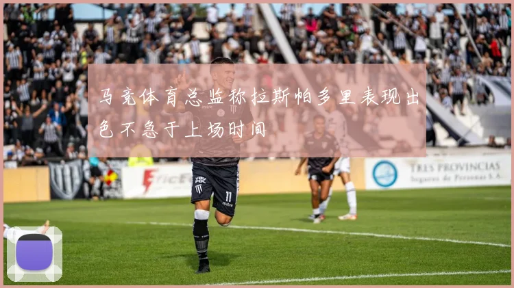 马竞体育总监称拉斯帕多里表现出色不急于上场时间