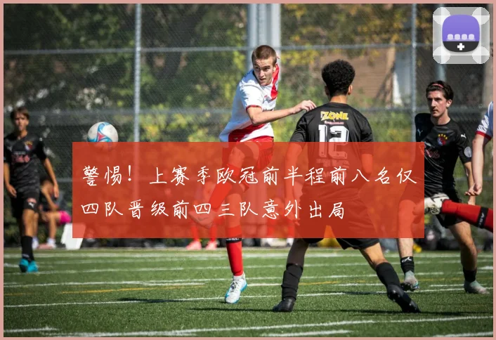 警惕！上赛季欧冠前半程前八名仅四队晋级前四三队意外出局