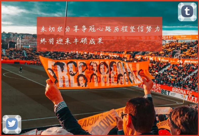 米切尔分享争冠心路历程坚信努力终将迎来丰硕成果