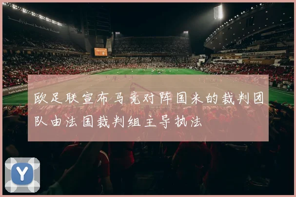 欧足联宣布马竞对阵国米的裁判团队由法国裁判组主导执法